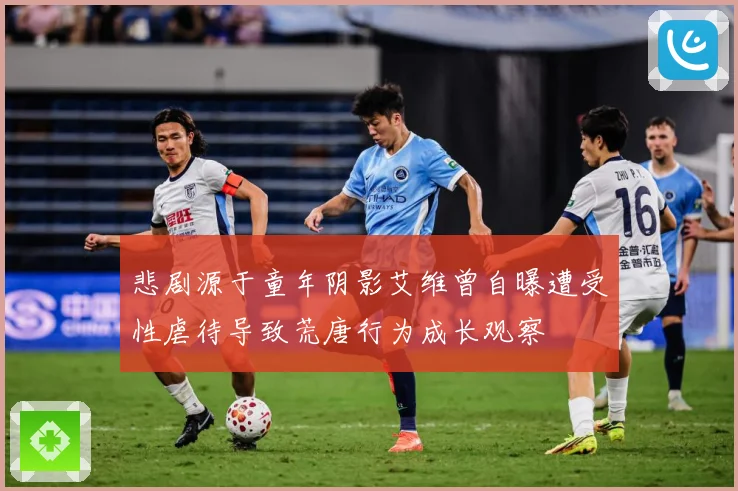 悲剧源于童年阴影艾维曾自曝遭受性虐待导致荒唐行为成长观察