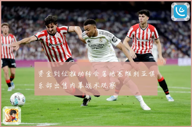 资金到位推动转会落地塞维利亚俱乐部出售内幕战术观察