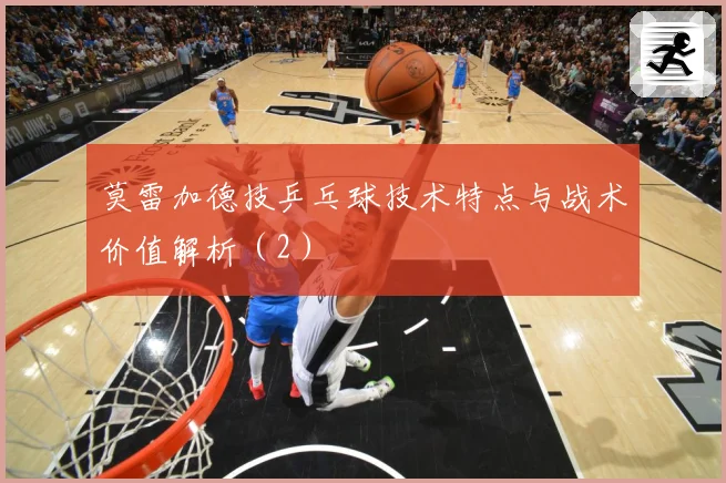 莫雷加德技乒乓球技术特点与战术价值解析（2）