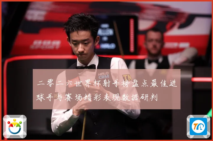 二零二六世界杯射手榜盘点最佳进球手与赛场精彩表现数据研判