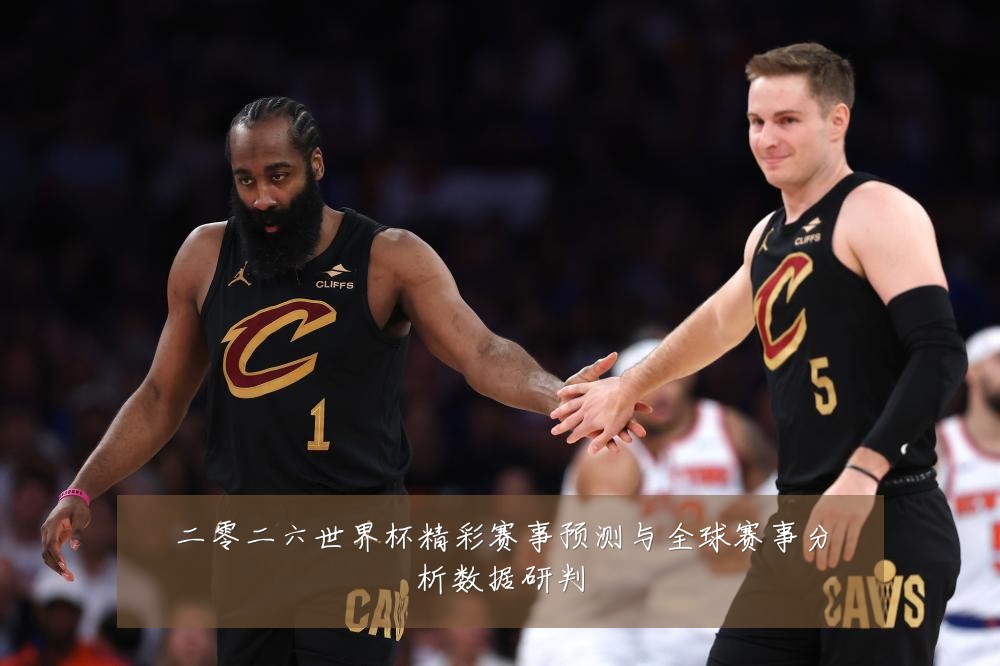 二零二六世界杯精彩赛事预测与全球赛事分析数据研判