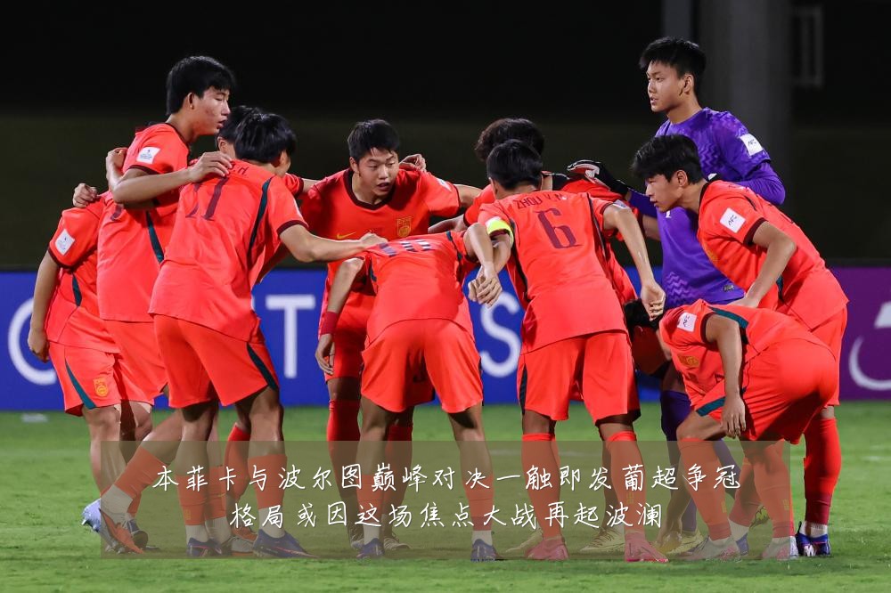本菲卡与波尔图巅峰对决一触即发葡超争冠格局或因这场焦点大战再起波澜