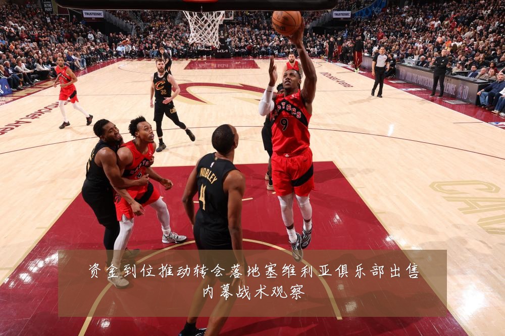 资金到位推动转会落地塞维利亚俱乐部出售内幕战术观察